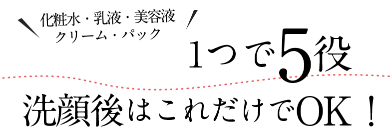 ［化粧水・乳液・美容液・クリーム・パック］1つで5役！洗顔後はこれだけでOK！