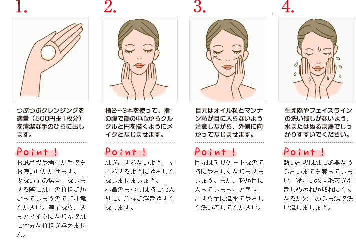 オイル粒が溶けて、メイクや皮脂や毛穴の汚れと素早くなじみ、浮き上がらせる。こんにゃく粒が肌に負担をかけることなく浮いたメイクや汚れをしっかり吸着。同時に2種類のつぶつぶが肌上を転がってマッサージ、毛穴の汚れもかき出します。洗い流しもスムーズでら楽々。しっとり・なめらか・つるりとした上質な洗い上がり。