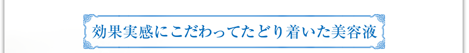 実感にこだわってたどり着いた美容液