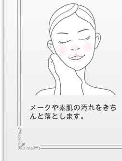 メークや素肌の汚れをきちんと落とします。