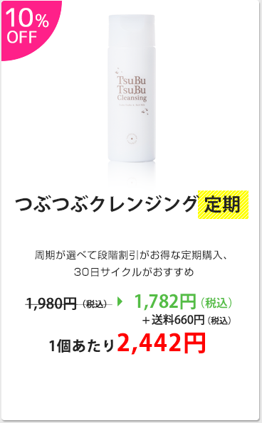 つぶつぶクレンジング定期：10%OFF！周期が選べて段階割引がお得な定期購入、30日サイクルがおススメ！1,782円（税込）＋送料660円（税込）、1個あたり2,442円