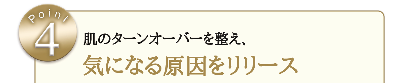 肌のターンオーバーを整え、気になる原因をリリース